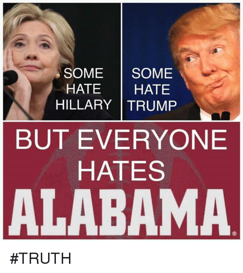 Study Ranks Alabama Among the Most Angry, Hateful States in the Country some some hate hate hillary trump but everyone hates alabama 10523150 - Study Ranks Alabama Among the Most Angry, Hateful States in the Country