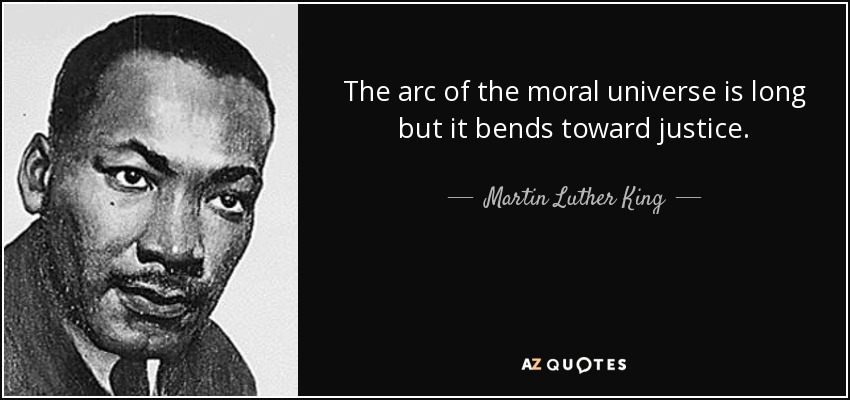 quote the arc of the moral universe is long but it bends toward justice martin luther king 87 72 25 - Bending the Arc of the Moral Universe Towards Justice Takes Vigilance